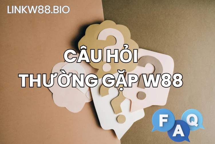 FAQ W88 Câu hỏi thường gặp